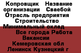 Копровщик › Название организации ­ Сваебой › Отрасль предприятия ­ Строительство › Минимальный оклад ­ 30 000 - Все города Работа » Вакансии   . Кемеровская обл.,Ленинск-Кузнецкий г.